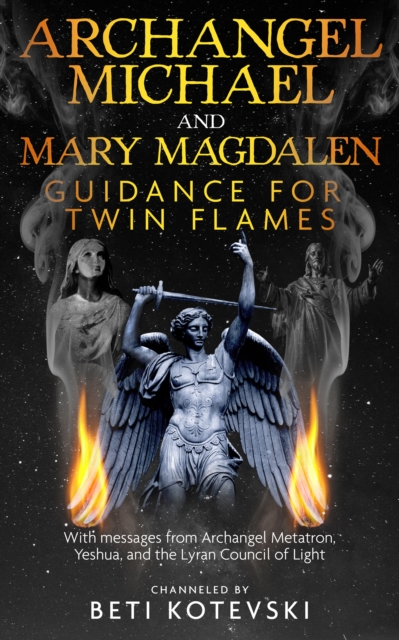 Archangel Michael and Mary Magdalen, Guidance for Twin Flames : With messages from Archangel Metatron Yeshua and the Lyran Council of Light, EPUB eBook