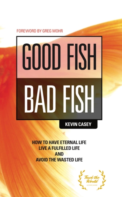 Good Fish Bad Fish : How to Have Eternal Life, Live a Fulfilled Life and Avoid the Wasted Life., EPUB eBook
