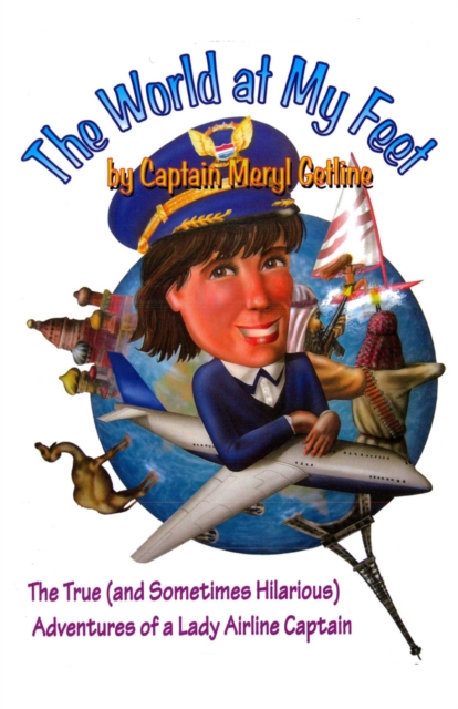 The World At My Feet : The True (And Sometimes Hilarious) Adventures of a Lady Airline Captain, EPUB eBook