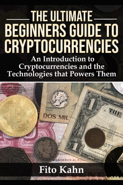 The Ultimate Beginners Guide to Cryptocurrencies : An Introduction to Cryptocurrencies and the Technologies that Powers Them, EPUB eBook