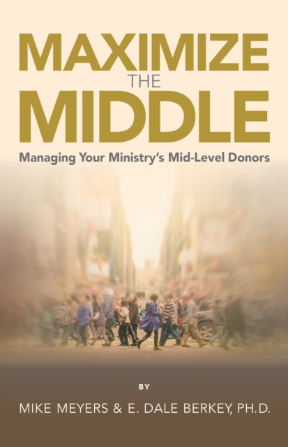 Maximize The Middle : Managing Your Ministry's Mid-Level Donors, EPUB eBook