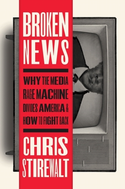 Broken News : Why the Media Rage Machine Divides America and How to Fight Back, Paperback / softback Book