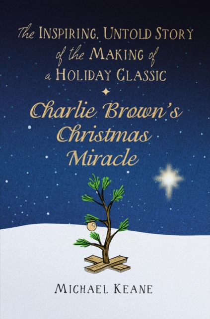 Charlie Brown's Christmas Miracle : The Inspiring, Untold Story of the Making of a Holiday Classic, Hardback Book