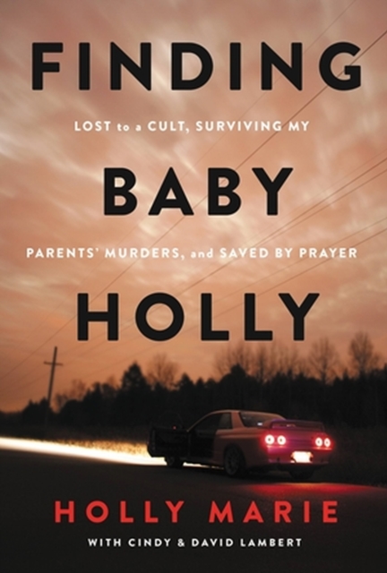 Finding Baby Holly : Lost to a Cult, Surviving My Parents' Murders, and Saved by Prayer, Hardback Book