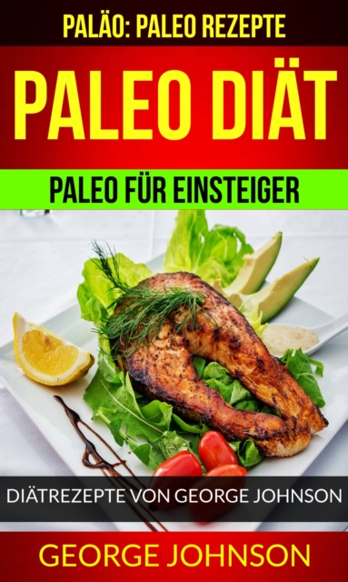 Paleo Diat: Paleo fur Einsteiger - Diatrezepte von George Johnson (Palao: Paleo Rezepte), EPUB eBook