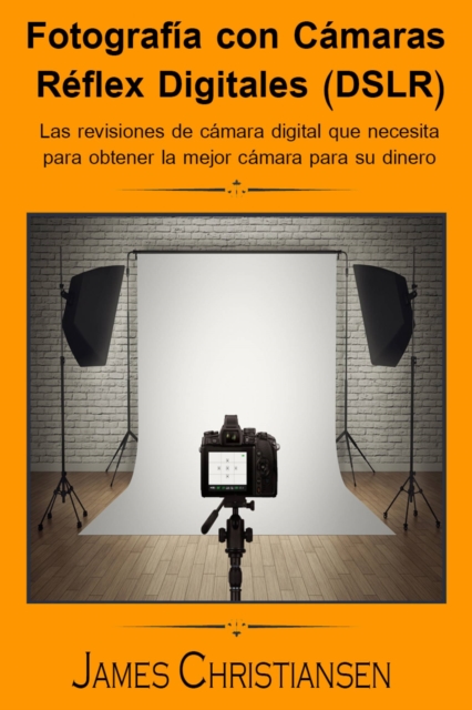 Fotografia Reflex Digital (DSLR): Los analisis de camaras digitales que necesitas para obtener la mejor camara por tu dinero, EPUB eBook