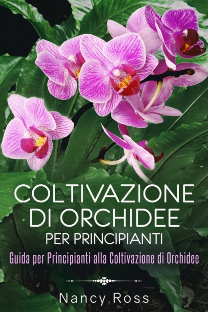 Coltivazione di Orchidee per Principianti: Guida per Principianti alla Coltivazione di Orchidee, EPUB eBook