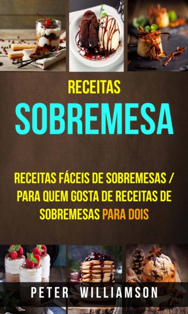 Receitas: Sobremesa: Receitas Faceis de Sobremesas / Para Quem Gosta de Receitas de Sobremesas Para Dois, EPUB eBook