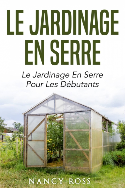 Le jardinage en serre: Le jardinage en serre pour les debutants, EPUB eBook