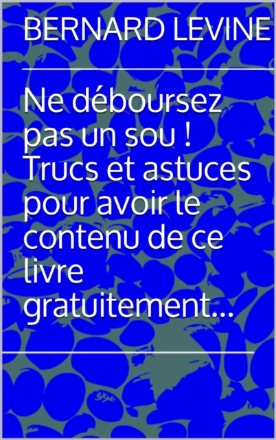 Ne deboursez pas un sou ! Trucs et astuces pour avoir le contenu de ce livre gratuitement..., EPUB eBook