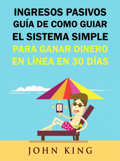 Ingresos Pasivos Guia De Como Guiar El Sistema Simple Para Ganar Dinero En Linea En 30 Dias., EPUB eBook
