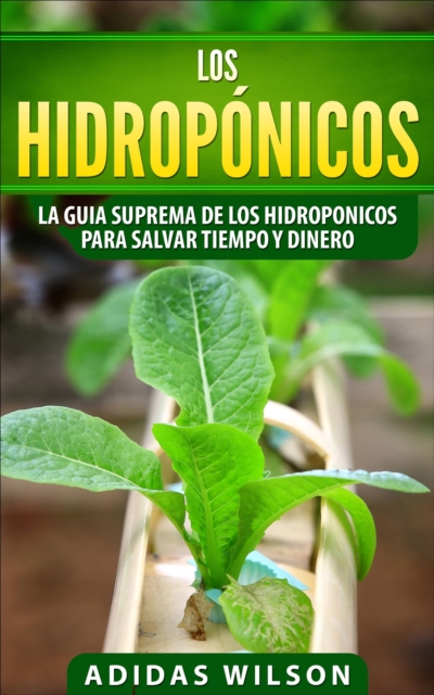 Los hidroponicos: La guia suprema de los hidroponicos para salvar tiempo y dinero, EPUB eBook