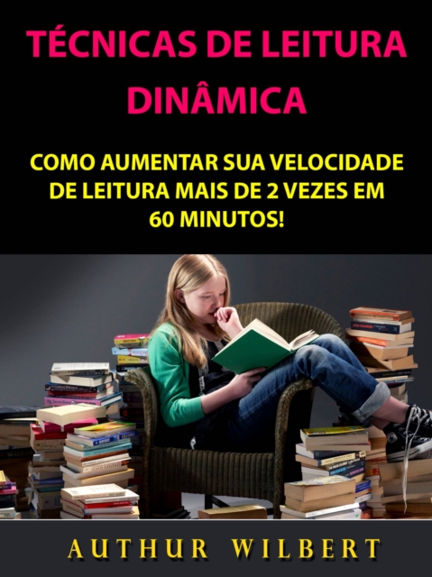 Tecnicas De Leitura Dinamica: Como Aumentar Sua Velocidade De Leitura Mais De 2 Vezes Em 60 Minutos!, EPUB eBook