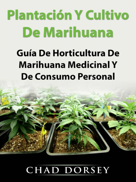 Plantacion Y Cultivo De Marihuana: Guia De Horticultura De Marihuana Medicinal Y De Consumo Personal, EPUB eBook
