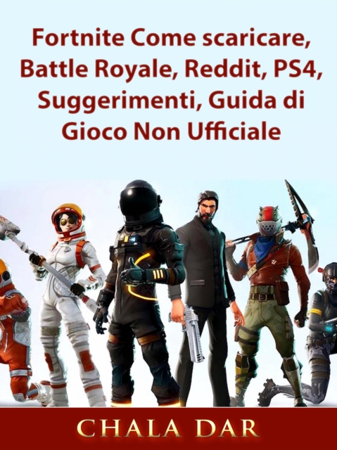 Fortnite Come scaricare, Battle Royale, Reddit, PS4, Suggerimenti, Guida di Gioco Non Ufficiale, EPUB eBook