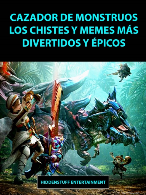 Cazador de Monstruos Los Chistes y Memes mas Divertidos y Epicos, EPUB eBook