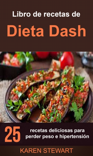 Libro de recetas de Dieta Dash: 25 recetas deliciosas para perder peso e hipertension, EPUB eBook