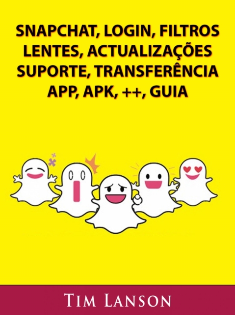 Snapchat, Login, Filtros, Lentes, Actualizacoes, Suporte, Transferencia, App, Apk, ++, Guia, EPUB eBook