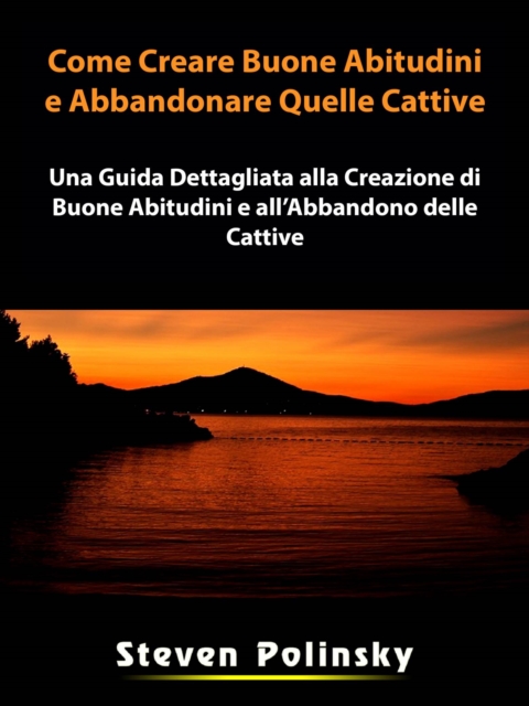 Come Creare Buone Abitudini e Abbandonare Quelle Cattive, EPUB eBook