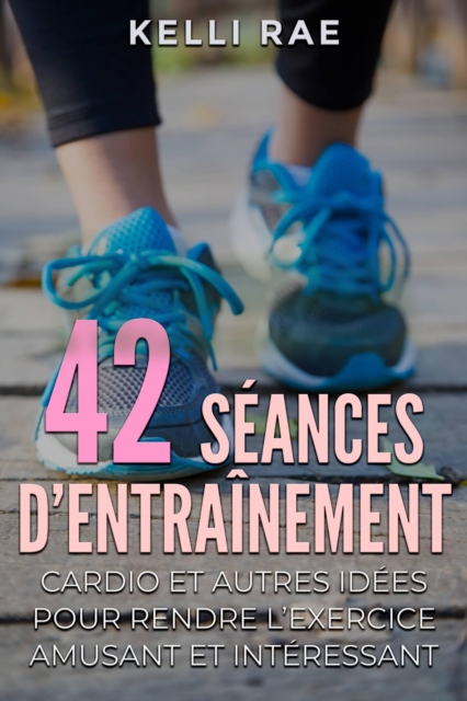 42 seances d'entrainement cardio et autres idees pour rendre l'exercice amusant et interessant, EPUB eBook