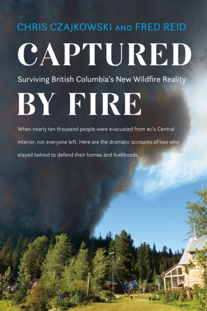 Captured by Fire : Surviving British Columbia's New Wildfire Reality, EPUB eBook