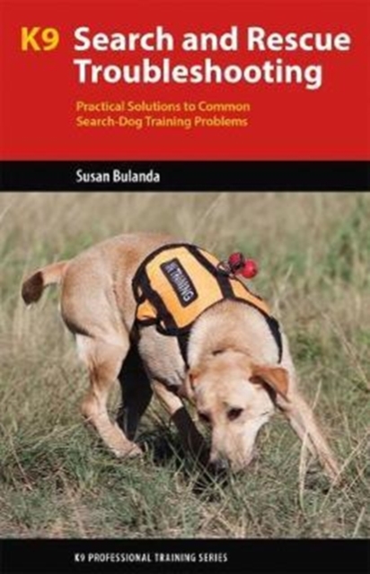 K9 Search and Rescue Troubleshooting : Practical Solutions To Common Search-Dog Training Problems, Paperback / softback Book