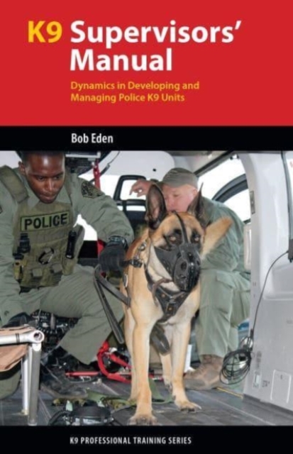 K9 Supervisors' Manual : Dynamics in Developing and Managing Police K9 Units, Paperback / softback Book