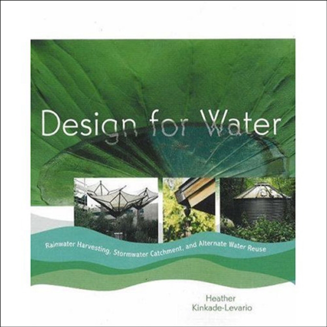 Design for Water : Rainwater Harvesting, Stormwater Catchment, and Alternate Water Reuse, EPUB eBook
