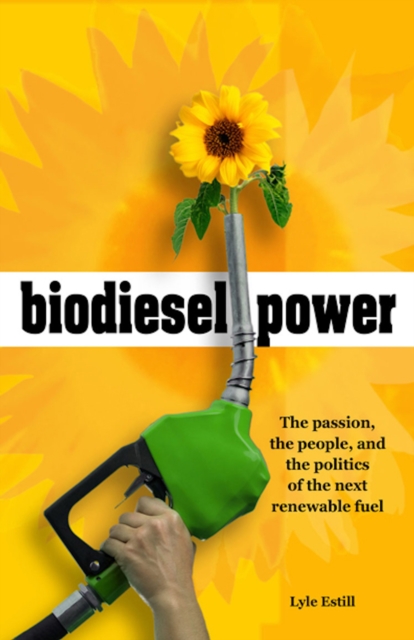 Biodiesel Power : The Passion, the People, and the Politics of the Next Renewable Fuel, PDF eBook