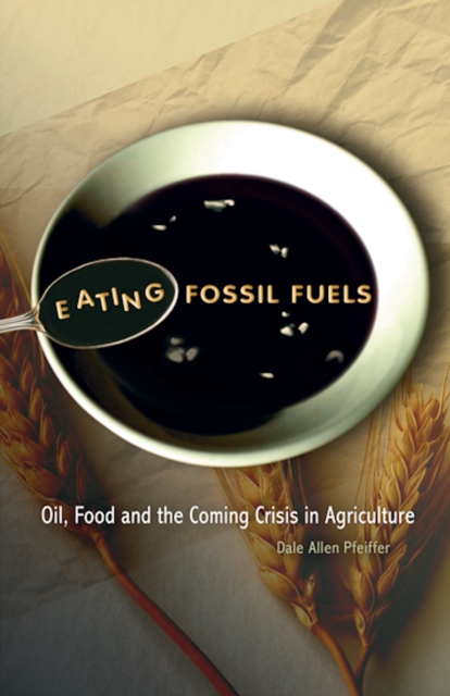 Eating Fossil Fuels : Oil, Food and the Coming Crisis in Agriculture, PDF eBook