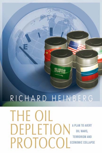The Oil Depletion Protocol : A Plan to Avert Oil Wars, Terrorism and Economic Collapse, PDF eBook