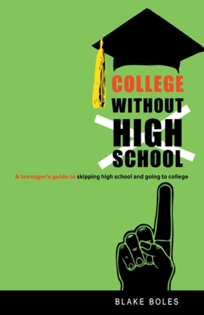 College Without High School : A Teenager's Guide to Skipping High School and Going to College, EPUB eBook