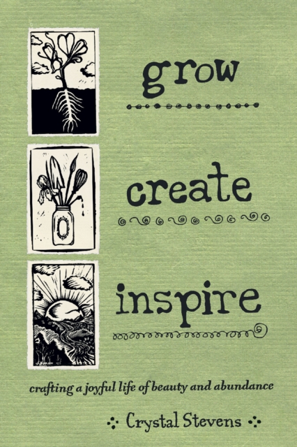 Grow Create Inspire : Crafting a Joyful Life of Beauty and Abundance, EPUB eBook