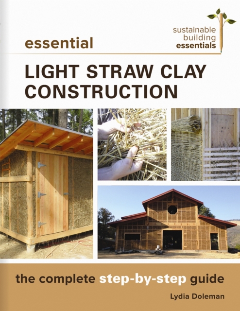 Essential Light Straw Clay Construction : The Complete Step-by-Step Guide, PDF eBook