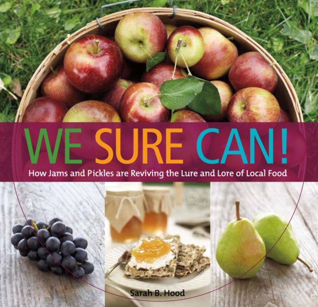 We Sure Can! : How Jams and Pickles Are Reviving the Lure and Lore of Local Food, EPUB eBook