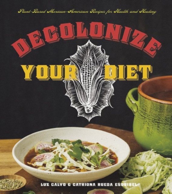 Decolonize Your Diet : Plant-Based Mexican-American Recipes for Health and Healing, Paperback / softback Book