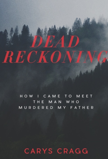 Dead Reckoning : How I Came to Meet the Man Who Murdered My Father, Paperback / softback Book