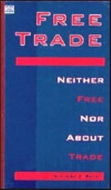 Free Trade : Neither Free Nor About Trade, Hardback Book