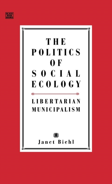 The Politics of Social Ecology : Libertarian Municipalism, Hardback Book