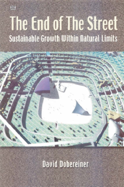 The End of the Street : Sustainable Growth within Natural Limits, Paperback / softback Book