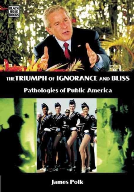 The Triumph Of Ignorance And Bliss - Pathologies of Public America, Paperback / softback Book