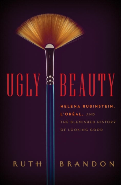 Ugly Beauty : Helena Rubinstein, L'Oreal and the Blemished History of Looking Good, EPUB eBook