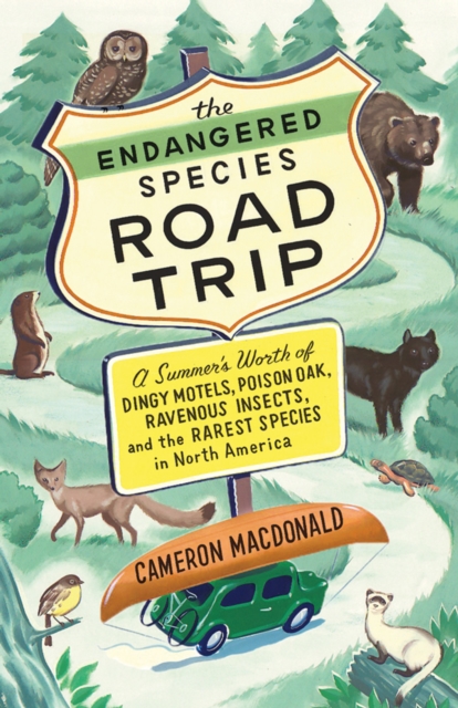 The Endangered Species Road Trip : A Summer's Worth of Dingy Motels, Poison Oak, Ravenous Insects, and the Rarest Species in North America, EPUB eBook