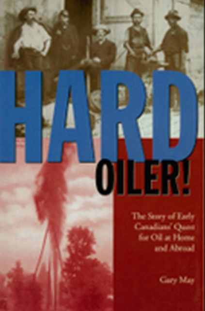 Hard Oiler! : The Story of Canadians' Quest for Oil at Home and Abroad, PDF eBook