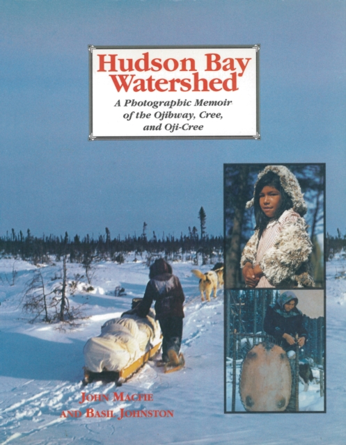 Hudson Bay Watershed : A Photographic Memoir of the Ojibway, Cree, and Oji-Cree, PDF eBook
