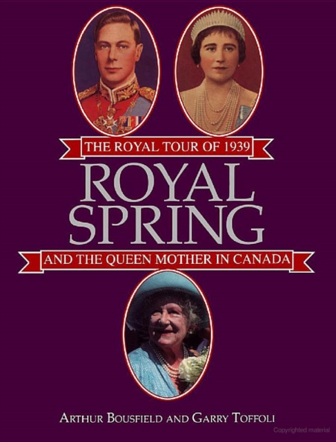 Royal Spring : The Royal Tour of 1939 and the Queen Mother in Canada, PDF eBook