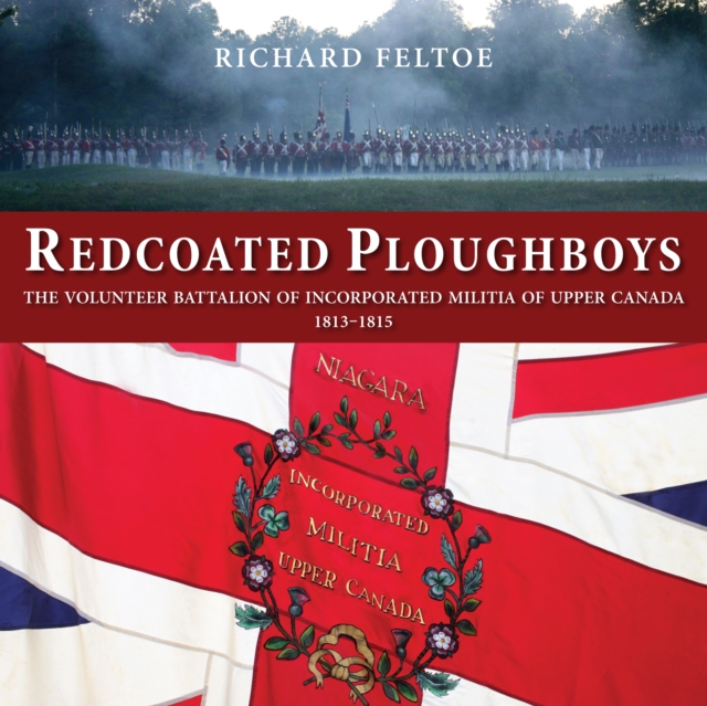 Redcoated Ploughboys : The Volunteer Battalion of Incorporated Militia of Upper Canada, 1813-1815, EPUB eBook