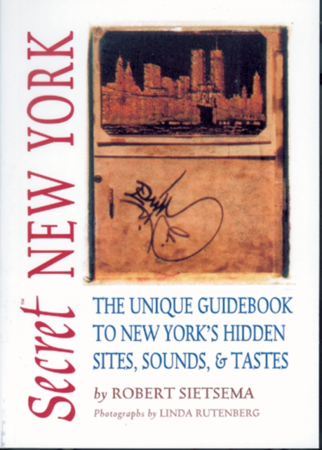 Secret New York : The Unique Guidebook to New York's Hidden Sites, Sounds, and Tastes, PDF eBook