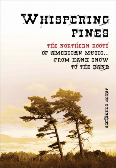 Whispering Pines : The Northern Roots of American Music...From Hank Snow to the Band, PDF eBook