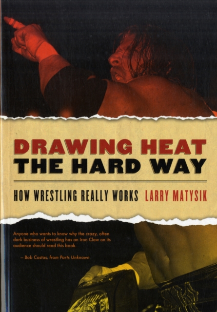 Drawing Heat The Hard Way : How Wrestling Really Works, PDF eBook